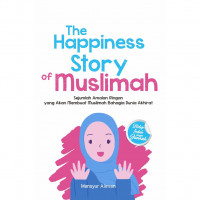 The Happiness Story of Muslimah : sejumlah amalan ringan yang akan membuat muslimah bahagia dunia akhirat