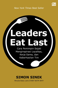 Leaders Eat Last : cara pemimpin sejati menginspirasi loyalitas, kerja sama, dan keberhasilan tim