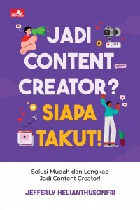 Jadi Content Creator? Siapa Takut! : solusi mudah dan lengkap jadi content creator!