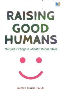 Raising Good Humans : menjadi orangtua mindful bebas stres