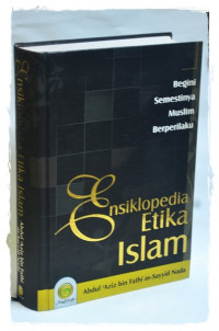 Ensiklopedia Etika Islam : begini semestinya muslim berperilaku