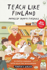 Teach like Finland : mengajar seperti Finlandia, 33 strategi sederhana untuk kelas yang menyenangkan