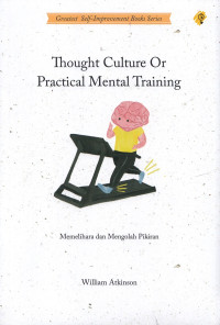 Thought Culture or Practical Mental Training : memelihara dan mengolah pikiran
