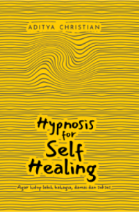 Hypnosis for Self Healing : agar hidup lebih bahagia, damai, dan sukses