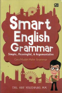 Smart English Grammar : simple, meaningful, & argumentative ; cara mudah mahir grammar