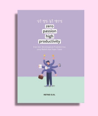 Zero Passion, High Productivity : kiat- kiat mendongkrak produktivitas yang murah dan super cepat